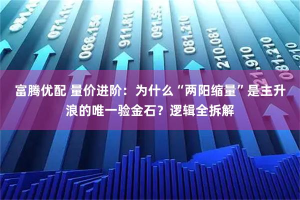 富腾优配 量价进阶：为什么“两阳缩量”是主升浪的唯一验金石？逻辑全拆解