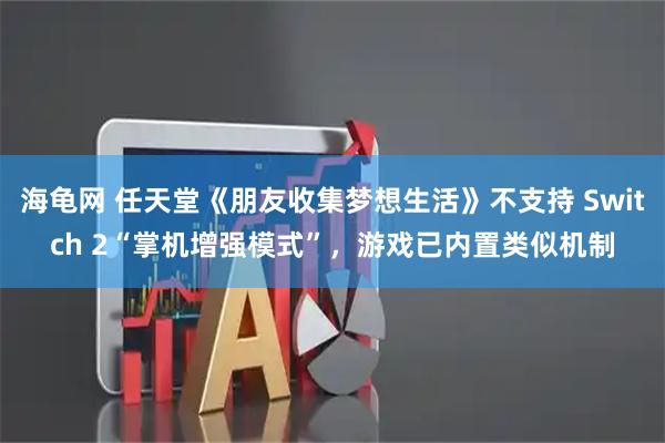 海龟网 任天堂《朋友收集梦想生活》不支持 Switch 2“掌机增强模式”，游戏已内置类似机制