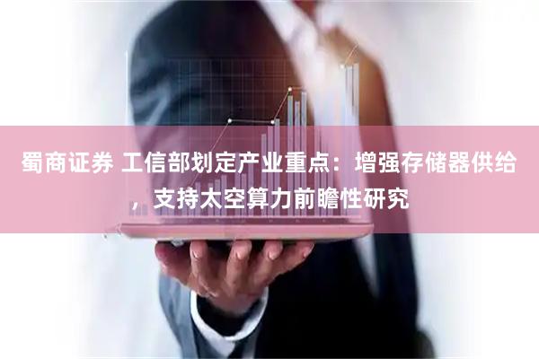 蜀商证券 工信部划定产业重点：增强存储器供给，支持太空算力前瞻性研究