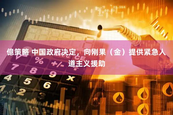 億策略 中国政府决定，向刚果（金）提供紧急人道主义援助