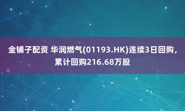 金铺子配资 华润燃气(01193.HK)连续3日回购,累计回购216.68万股